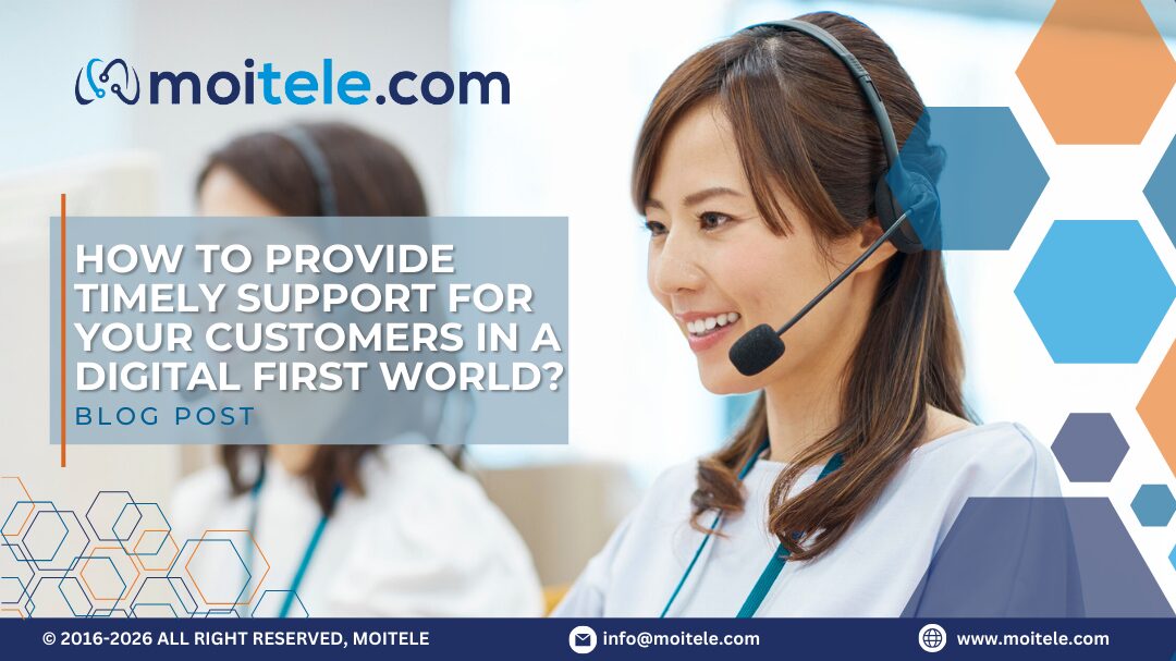 How to Provide Timely Support for Your Customers in a Digital First World?